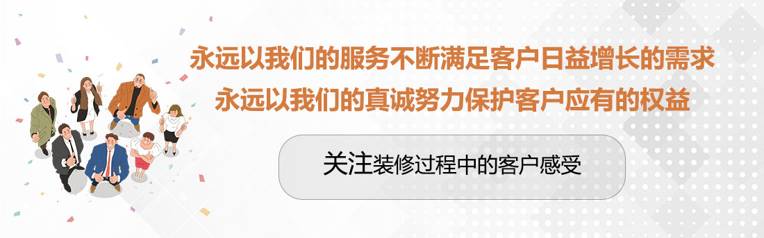 堅持兩個永遠，關注裝修過程中的客戶感受。